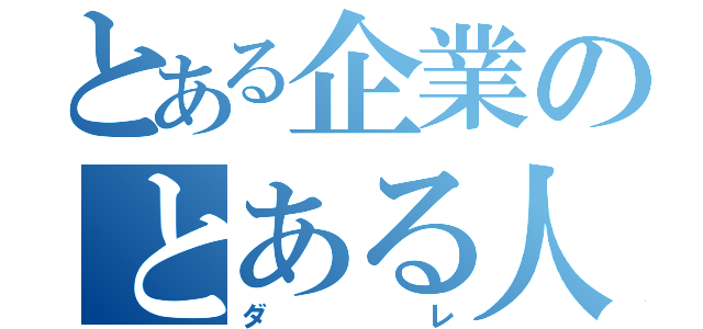 とある企業のとある人（ダレ）