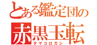 とある鑑定団の赤黒玉転（タマコロガシ）