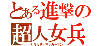 とある進撃の超人女兵（ミカサ・アッカーマン）