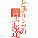 とあるリンゴの音声伝達（スカイプ）