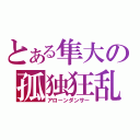 とある隼大の孤独狂乱（アローンダンサー）