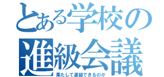 とある学校の進級会議（果たして進級できるのか）