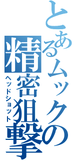 とあるムックの精密狙撃（ヘッドショット）