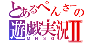 とあるぺんさーの遊戯実況Ⅱ（ＭＨ３Ｇ）