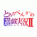 とあるぺんさーの遊戯実況Ⅱ（ＭＨ３Ｇ）