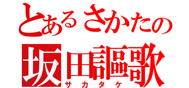 とあるさかたの坂田謳歌（サカタケ）