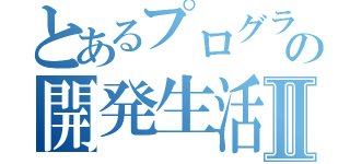 とあるプログラマーの開発生活Ⅱ（）