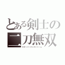 とある剣士の二刀無双（スターバーストストリーム）