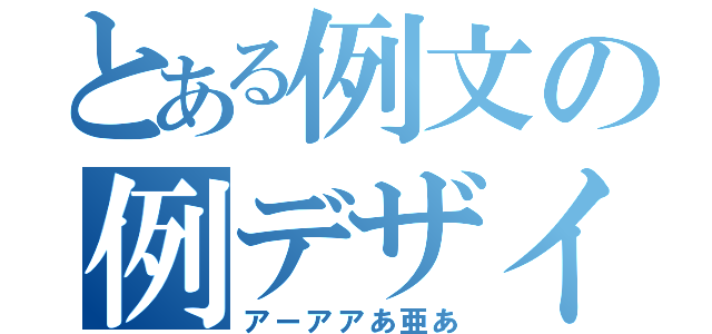 とある例文の例デザイ（アーアアあ亜あ）