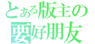 とある版主の要好朋友（）