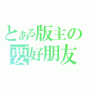 とある版主の要好朋友（）