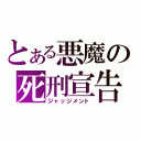 とある悪魔の死刑宣告（ジャッジメント）