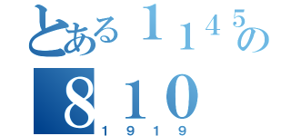 とある１１４５１４の８１０（１９１９）