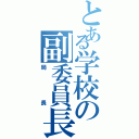 とある学校の副委員長（局長）