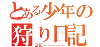 とある少年の狩り日記（日記ーーーーー）