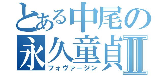 とある中尾の永久童貞Ⅱ（フォヴァージン）