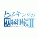 とあるキンジの黒縁眼鏡Ⅱ（グラサンではありません）