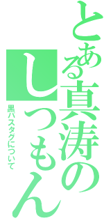 とある真涛のしつもん（黒バスタグについて）