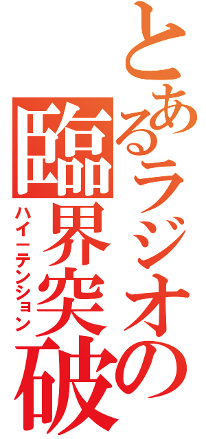 とあるラジオの臨界突破（ハイ－テンション）