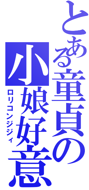 とある童貞の小娘好意（ロリコンジジィ）