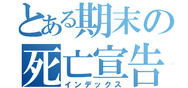 とある期末の死亡宣告（インデックス）