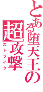 とある堕天王の超攻撃Ⅱ（ストライク）