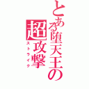 とある堕天王の超攻撃Ⅱ（ストライク）