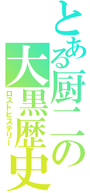 とある厨二の大黒歴史（ロストヒステリー）