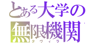 とある大学の無限機関（タヴィラ）