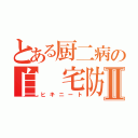 とある厨二病の自 宅防衛Ⅱ（ヒキニート）