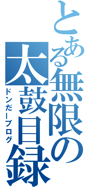 とある無限の太鼓目録（ドンだーブログ）