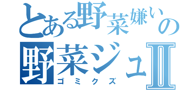 とある野菜嫌いの野菜ジュースⅡ（ゴミクズ）