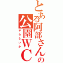 とある阿部さんの公園ＷＣ（やらないか）