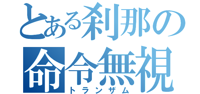 とある刹那の命令無視（トランザム）