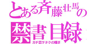 とある斉藤壮馬の禁書目録（ガチ恋ヲタクの嘆き）