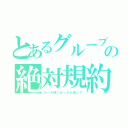 とあるグループの絶対規約（ルール他にあったら送って）