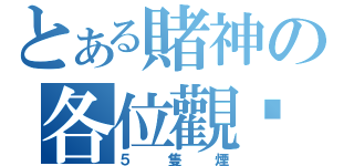 とある賭神の各位觀眾（５隻煙）