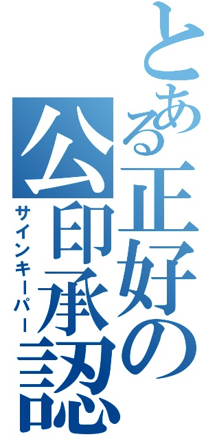 とある正好の公印承認（サインキーパー）