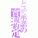 とある承諾の實現約定（我最愛你）