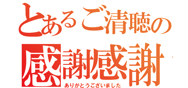 とあるご清聴の感謝感謝（ありがとうございました）