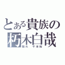 とある貴族の朽木白哉（散れ　千本桜）