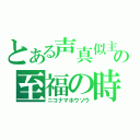 とある声真似主の至福の時間（ニコナマホウソウ）