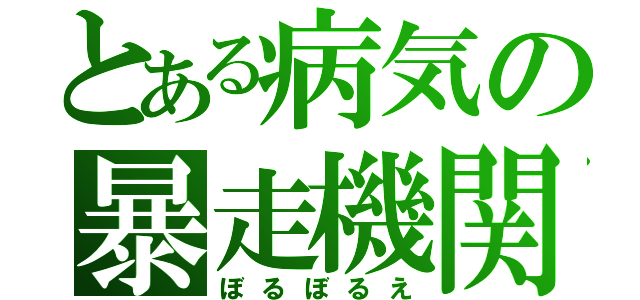 とある病気の暴走機関Ｓ（ぼるぼるえ）