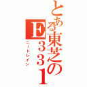 とある東芝のＥ３３１（ニートレイン）