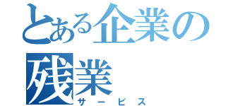 とある企業の残業（サービス）