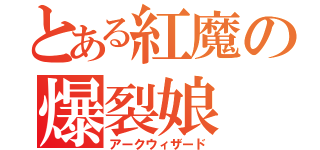 とある紅魔の爆裂娘（アークウィザード）