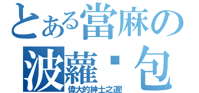 とある當麻の波蘿麵包（偉大的紳士之道！）