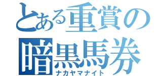 とある重賞の暗黒馬券（ナカヤマナイト）