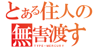 とある住人の無害渡す（ＴＹＰＥ－ＭＥＲＣＵＲＹ）