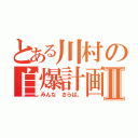 とある川村の自爆計画Ⅱ（みんな さらば。）